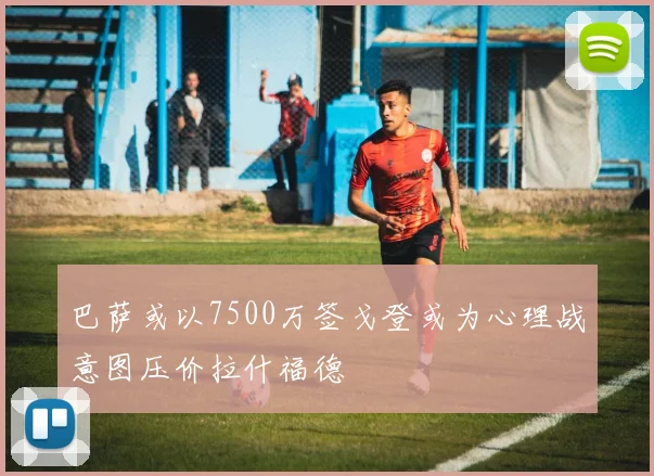 巴萨或以7500万签戈登或为心理战意图压价拉什福德